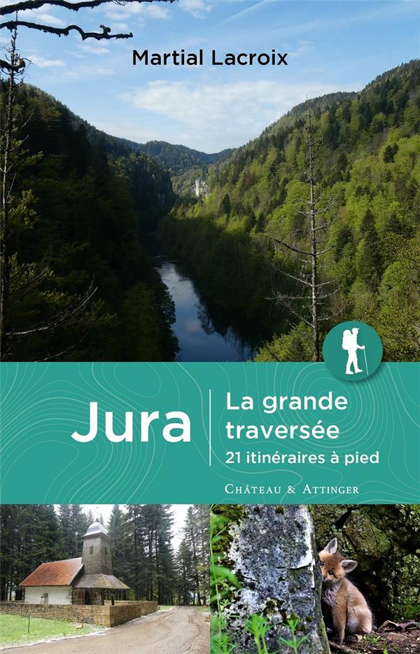 JURA LA GRANDE TRAVERSEE - 21 ITINERAIRES A PIED