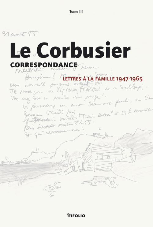 LE CORBUSIER - CORRESPONDANCE - TOME 3 LETTRES A LA FAMILLE 1947-1965