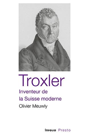 TROXLER - INVENTEUR DE LA SUISSE MODERNE