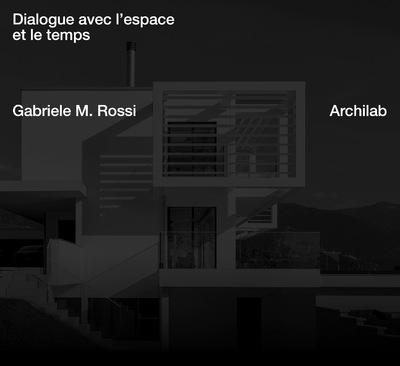 ARCHILAB. DIALOGUE ENTRE L'ESPACE ET LE TEMPS - GABRIELE M. ROSSI ARCHITECTE