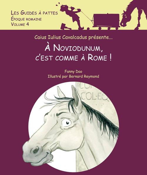 NOVIODUNUM, C'EST COMME A ROME ! - LES GUIDES A PATTES - EPOQUE ROMAINE - VOLUME 4