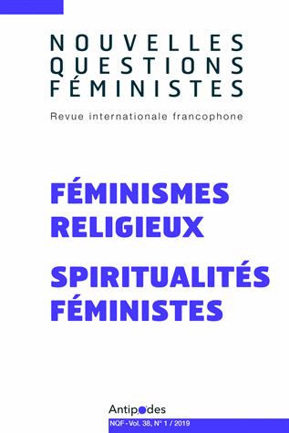 NOUVELLES QUESTIONS FEMINISTES, VOL. 38(1)/2019. FEMINISMES RELIGIEUX  - SPIRITUALITES FEMINISTES