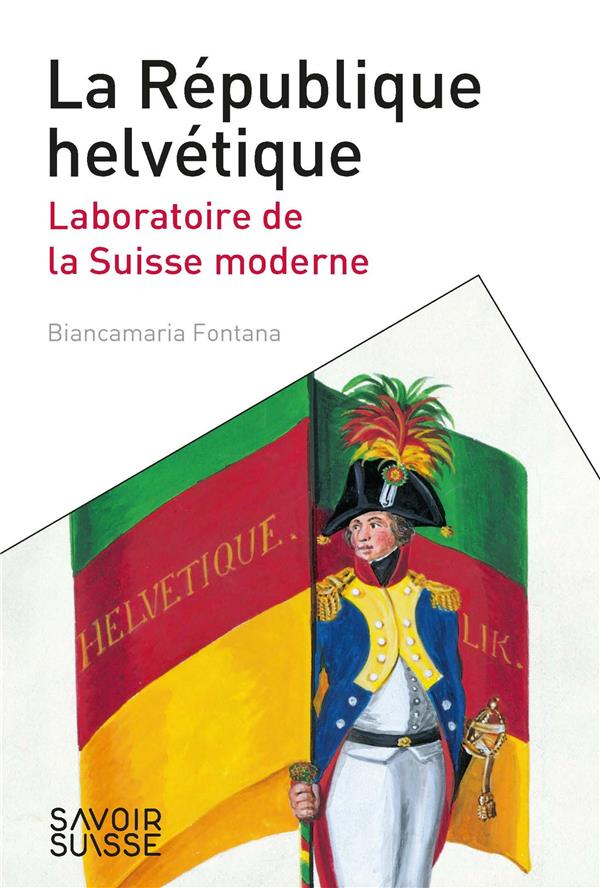LA REPUBLIQUE HELVETIQUE - LABORATOIRE DE LA SUISSE MODERNE
