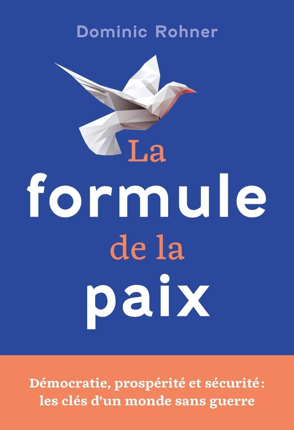 LA FORMULE DE LA PAIX - DEMOCRATIE, PROSPERITE ET SECURITE : LES CLES D'UN MONDE SANS GUERRE
