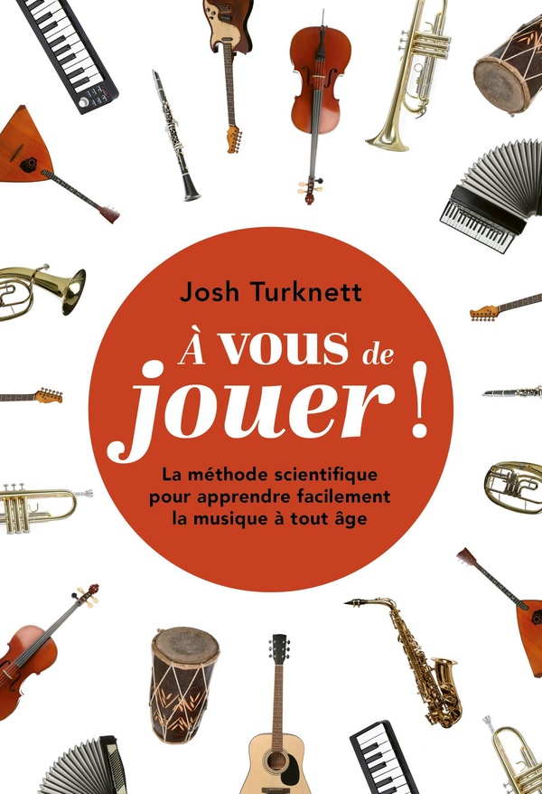 A VOUS DE JOUER ! - LA METHODE SCIENTIFIQUE POUR APPRENDRE FACILEMENT LA MUSIQUE A TOUT AGE