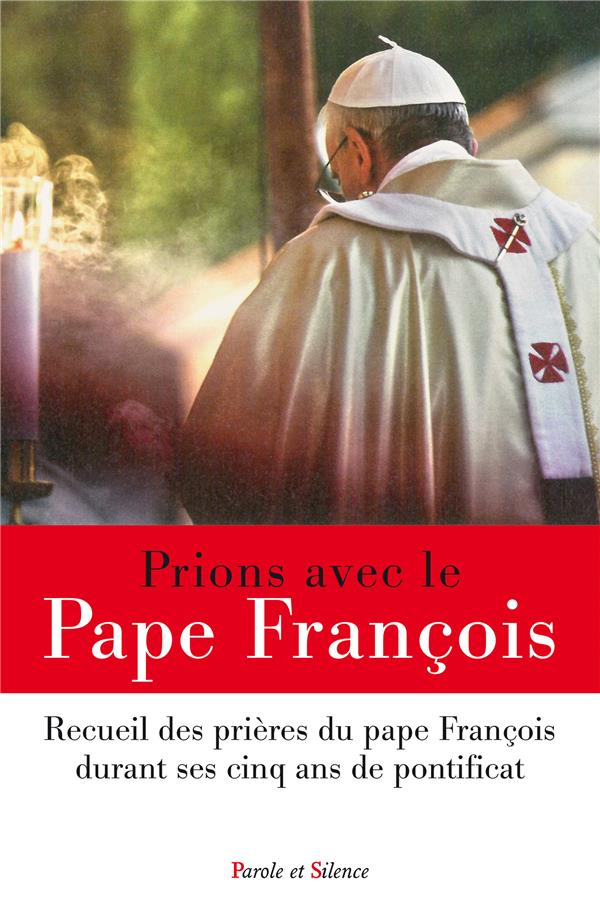 PRIONS AVEC LE PAPE FRANCOIS - RECUEIL DES PRIERES DU PAPE FRANCOIS DURANT SES CINQ ANS DE PONTIFICA