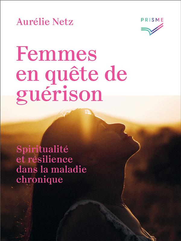 FEMMES EN QUETE DE GUERISON - SPIRITUALITE ET RESILIENCE DANS LA MALADIE CHRONIQUE