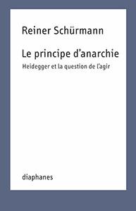 LE PRINCIPE D'ANARCHIE - HEIDEGGER ET LA QUESTION DE L'AGIR
