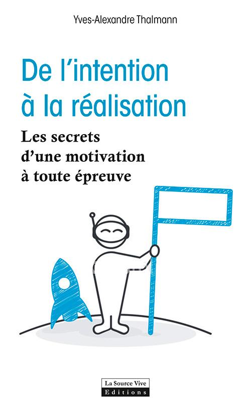 DE L'INTENTION A LA REALISATION. LES SECRETS D'UNE MOTIVATION A TOUTE EPREUVE