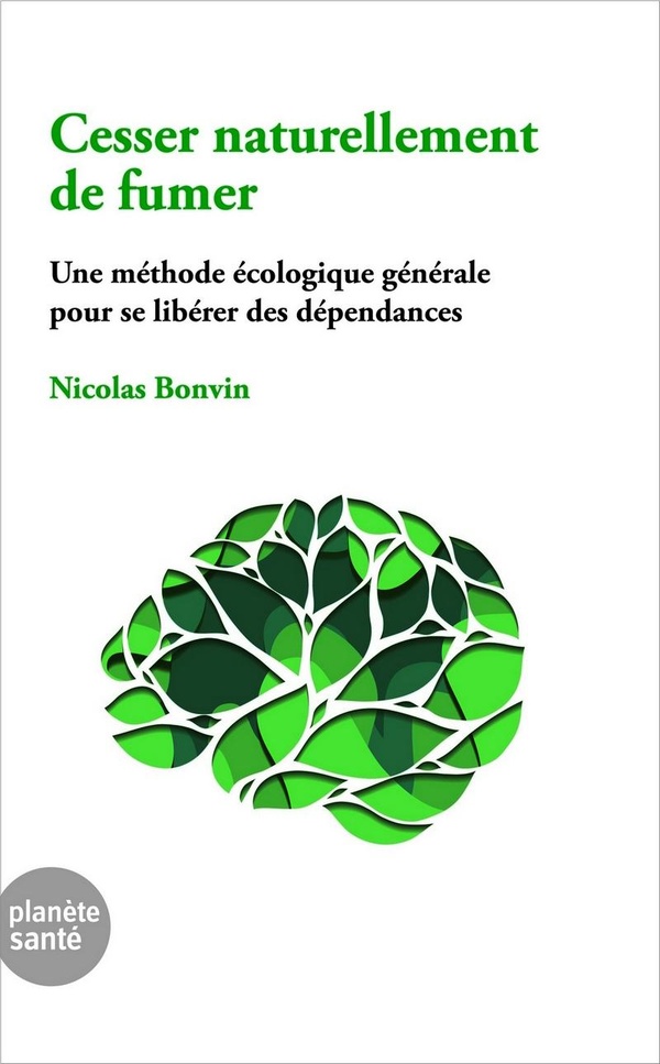 CESSER NATURELLEMENT DE FUMER : UNE METHODE ECOLOGIQUE GENERALE POUR SE LIBERER DES DEPENDANCES
