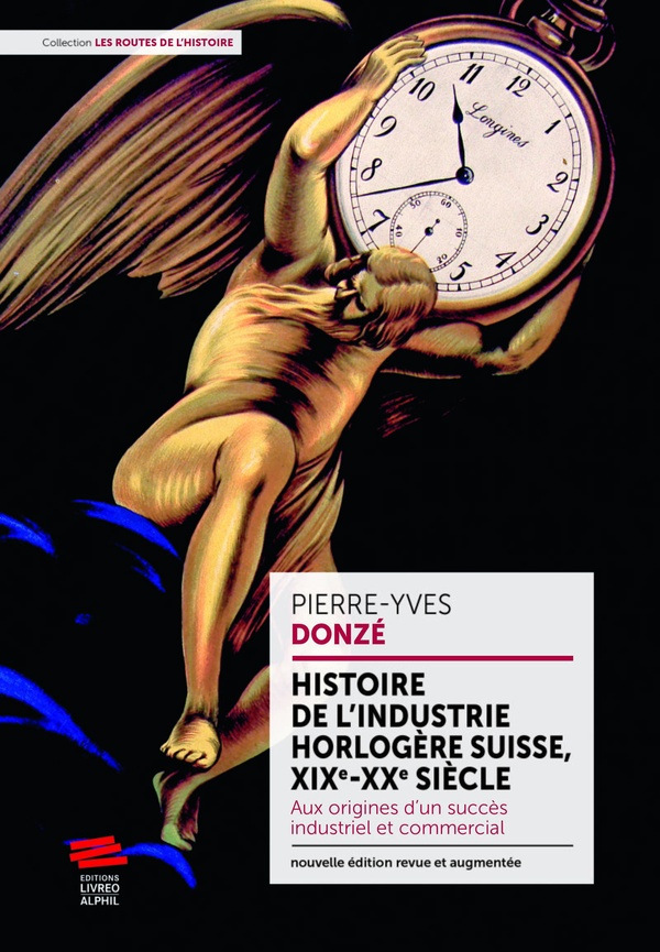 HISTOIRE DE L'INDUSTRIE HORLOGERE SUISSE, XIX-XXE SIECLE - AUX ORIGINES D'UN SUCCES INDUSTRIEL ET CO