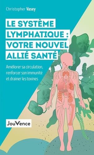 LE SYSTEME LYMPHATIQUE : VOTRE NOUVEL ALLIE SANTE - AMELIORER SA CIRCULATION, RENFORCER SON IMMUNITE