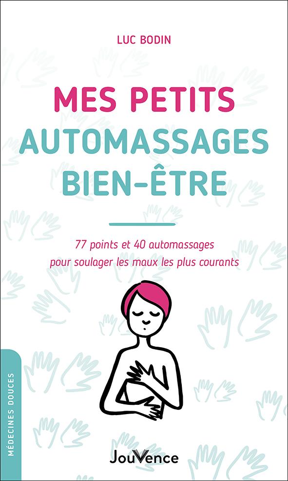 MES PETITS AUTO-MASSAGES BIEN-ETRE - 77 POINTS ET 40 AUTOMASSAGES POUR SOULAGER LES MAUX LES PLUS CO