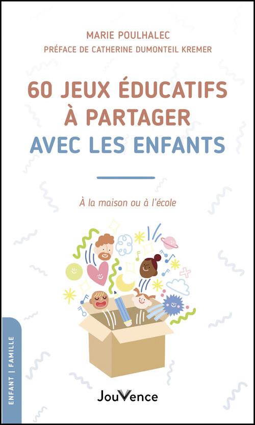 60 JEUX EDUCATIFS A PARTAGER AVEC LES ENFANTS - A LA MAISON OU A L'ECOLE