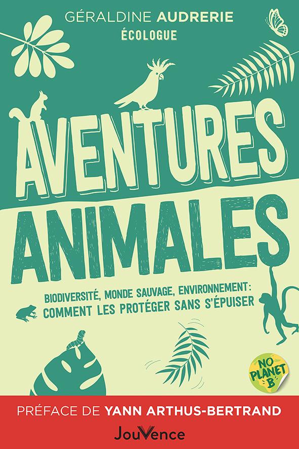 AVENTURES ANIMALES - BIODIVERSITE, MONDE SAUVAGE, ENVIRONNEMENT : COMMENT LES PROTEGER SANS S EPUISE