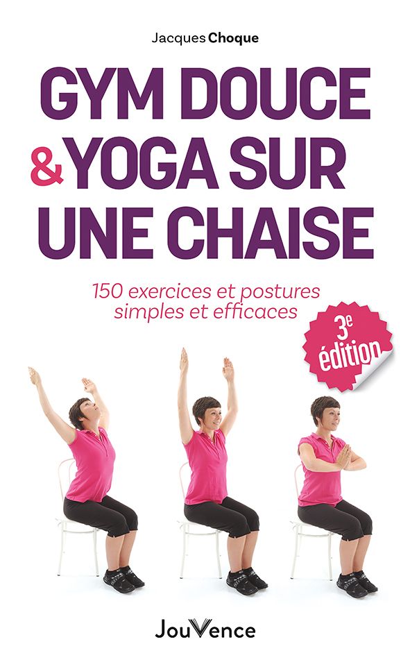 GYM DOUCE ET YOGA SUR UNE CHAISE - 150 EXERCICES ET POSTURES SIMPLES ET EFFICACES