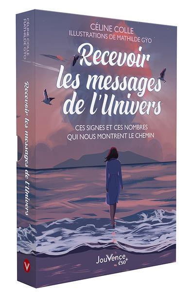 RECEVOIR LES MESSAGES DE L'UNIVERS - CES SIGNES ET CES NOMBRES QUI NOUS MONTRENT LE CHEMIN
