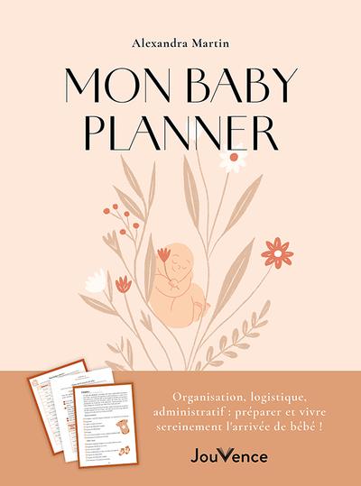 MON BABY PLANNER - ORGANISATION, LOGISTIQUE, ADMINISTRATIF : PREPARER ET VIVRE SEREINEMENT L'ARRIVEE