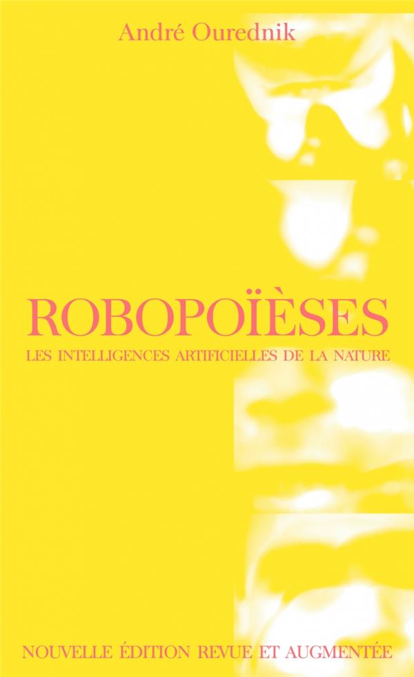 ROBOPOIESES - LES INTELLIGENCES ARTIFICIELLES DE LA NATURE