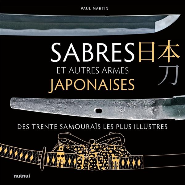 SABRES ET AUTRES ARMES JAPONAISES DES TRENTE SAMOURAIS LES PLUS ILLUSTRES