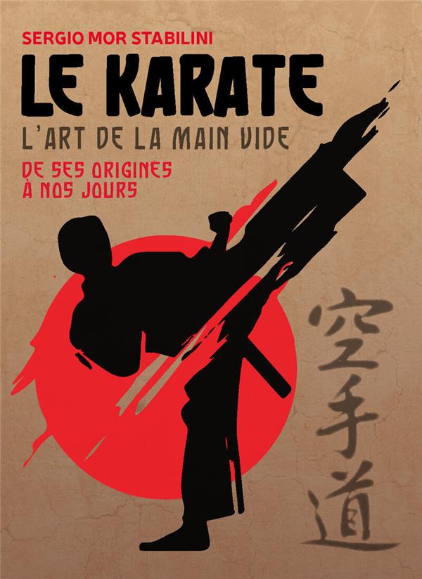 LE KARATE - L'ART DE LA MAIN VIDE - DES ORIGINES A NOS JOURS