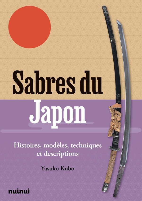 SABRES DU JAPON : HISTOIRES, MODELES, TECHNIQUES ET DESCRIPTIONS