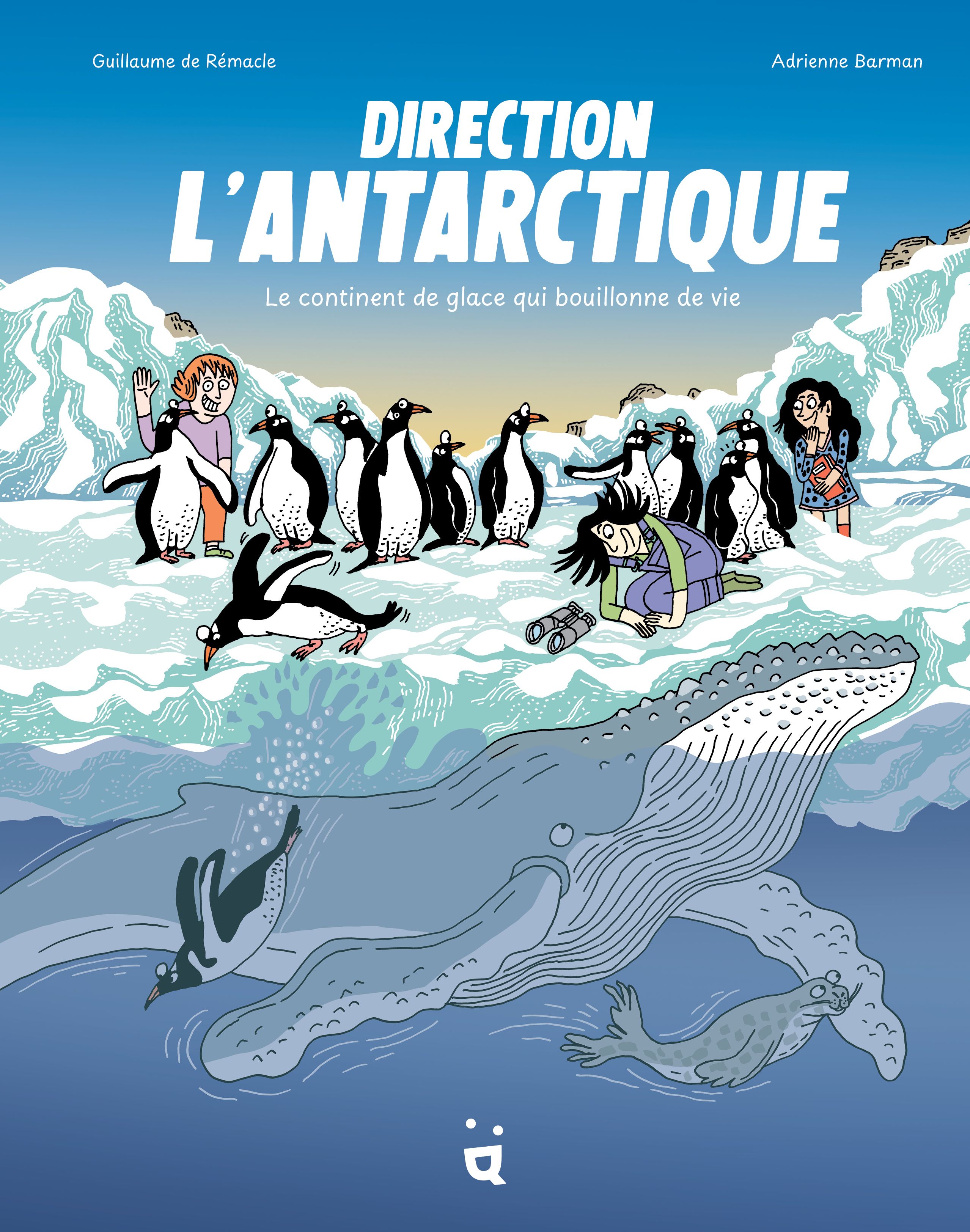 DIRECTION L'ANTARCTIQUE - LE CONTINENT DE GLACE QUI BOUILLONNE DE VIE