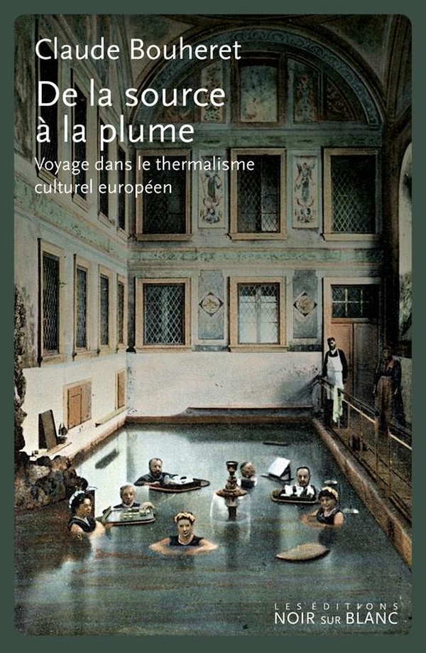DE LA SOURCE A LA PLUME - VOYAGE DANS LE THERMALISME CULTUREL EUROPEEN