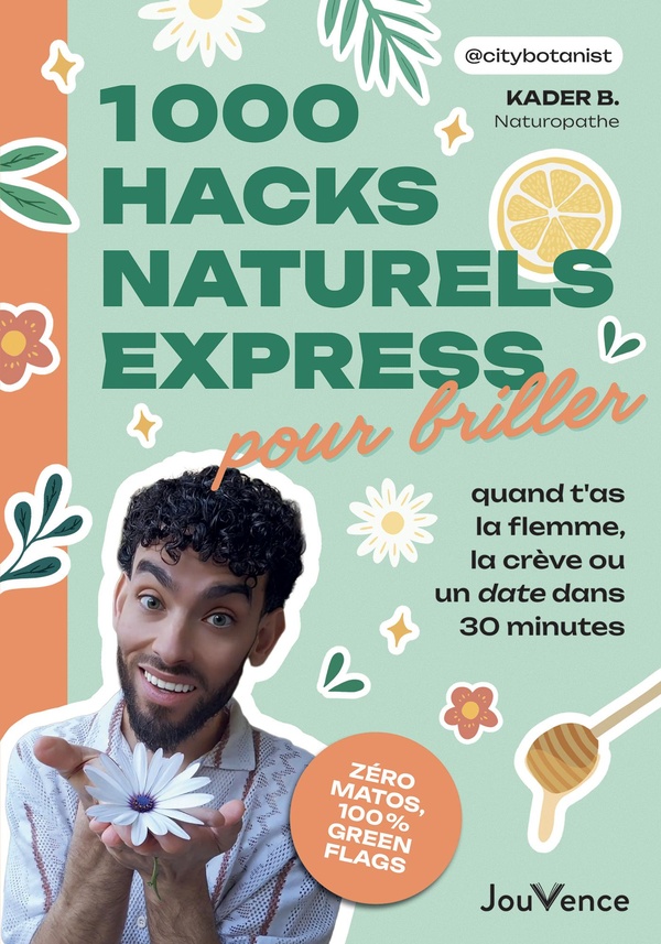 1000 HACKS NATURELS EXPRESS POUR BRILLER QUAND T'AS LA FLEMME, LA CREVE OU UN DATE DANS 30 MINUTES -