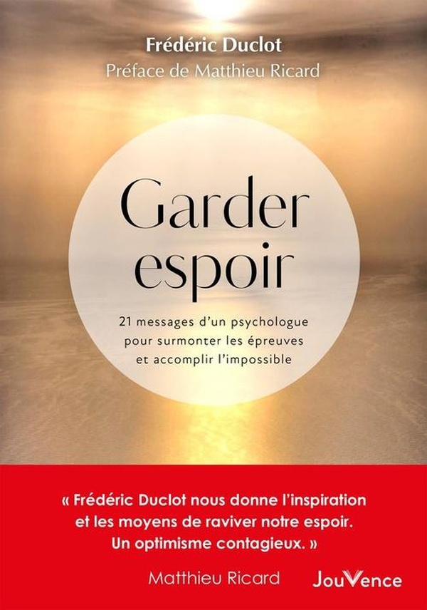 GARDER ESPOIR - 21 MESSAGES D'UN PSYCHOLOGUE POUR SURMONTER LES EPREUVES ET ACCOMPLIR L'IMPOSSIBLE