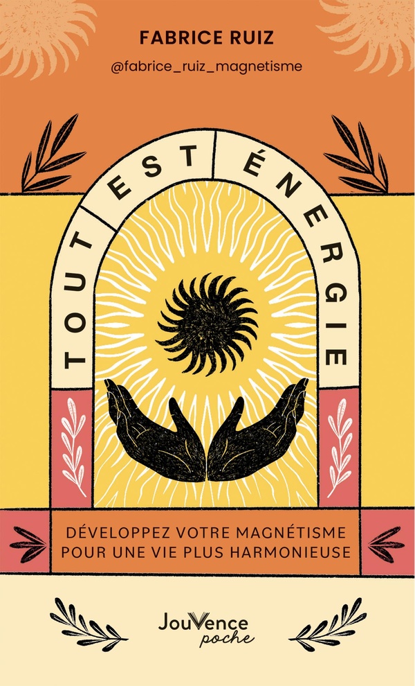 TOUT EST ENERGIE - DEVELOPPEZ VOTRE MAGNETISME POUR UNE VIE PLUS HARMONIEUSE