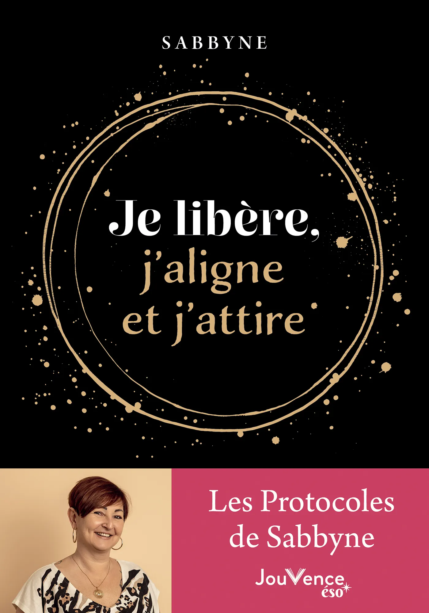 JE LIBERE, J'ALIGNE ET J'ATTIRE - LES PROTOCOLES DE SABBYNE