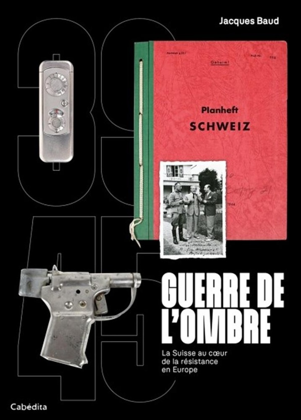 GUERRE DE L'OMBRE - LA SUISSE AU COEUR DE LA RESISTANCE EN EUROPE 1939-1945