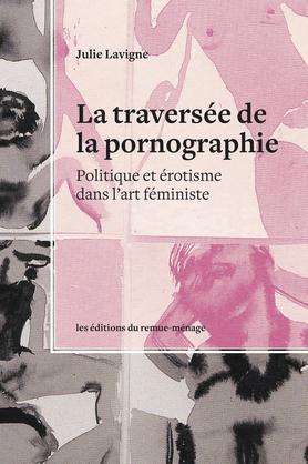 TRAVERSEE DE LA PORNOGRAPHIE (LA) - POLITIQUE ET EROTISME DANS L'ART FEMINISTE