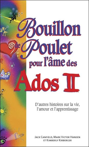 BOUILLON DE POULET POUR L'AME DES ADOS II - D'AUTRES HISTOIRES SUR LA VIE, L'AMOUR ET L'APPRENTISSAG