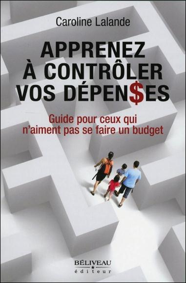 APPRENEZ A CONTROLER VOS DEPENSES - GUIDE POUR CEUX QUI N'AIMENT PAS SE FAIRE UN BUDGET