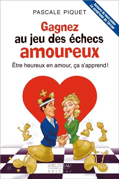 GAGNEZ AU JEU DES ECHECS AMOUREUX - ETRE HEUREUX EN AMOUR, CA S'APPREND !