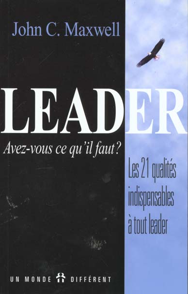 LEADER, AVEZ-VOUS CE QU'IL FAUT - LES 21 QUALITESINDISPENSABLES A TOUT LEADER