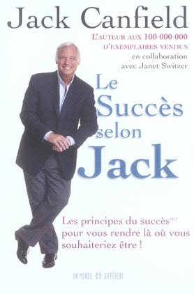 LE SUCCES SELON JACK - LES PRINCIPES DU SUCCES POUR VOUS RENDRE LA OU VOUS SOUHAITERIEZ ETRE