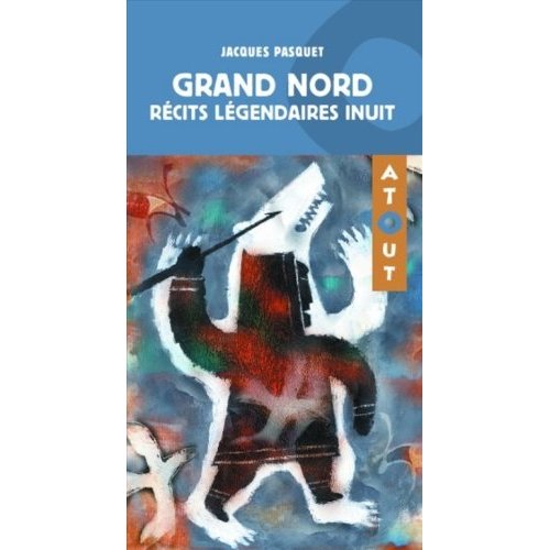 GRAND NORD. RECITS LEGENDAIRES INUIT