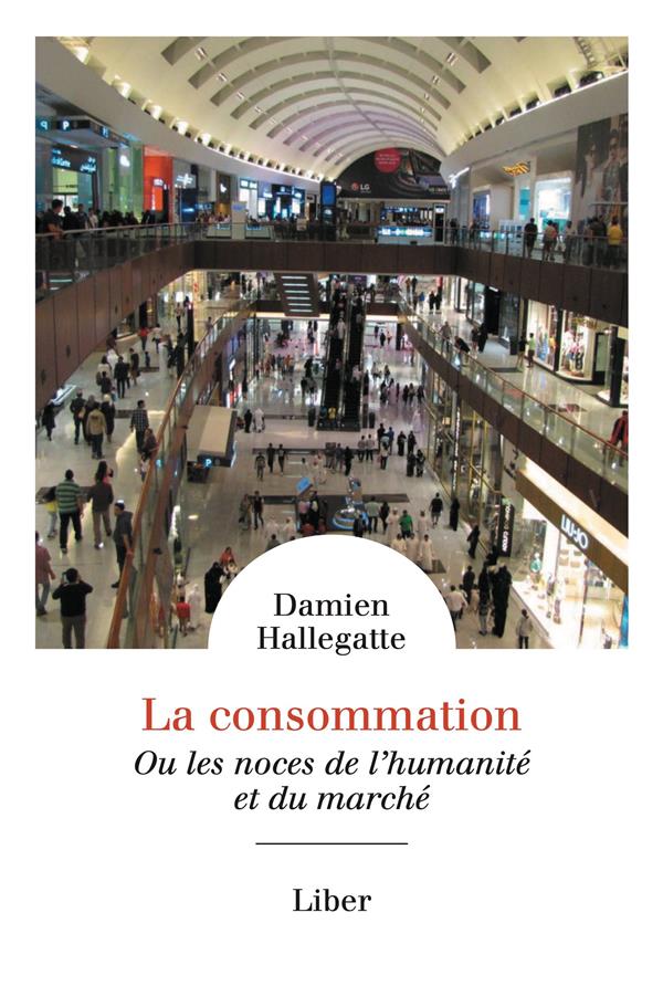 LA CONSOMMATION - OU LES NOCES DE L'HUMANITE ET DU MARCHE