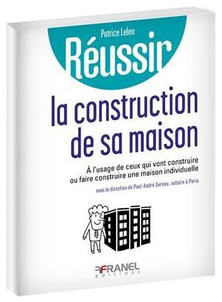 REUSSIR LA CONSTRUCTION DE SA MAISON - A L'USAGE DE CEUX QUI VONT CONSTRUIRE OU FAIRE CONSTRUIRE MAI