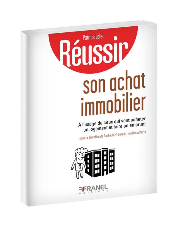 REUSSIR SON ACHAT IMMOBILIER - A L'USAGE DE CEUX QUI VONT ACHETER UN LOGEMENT ET FAIRE UN EMPRUNT