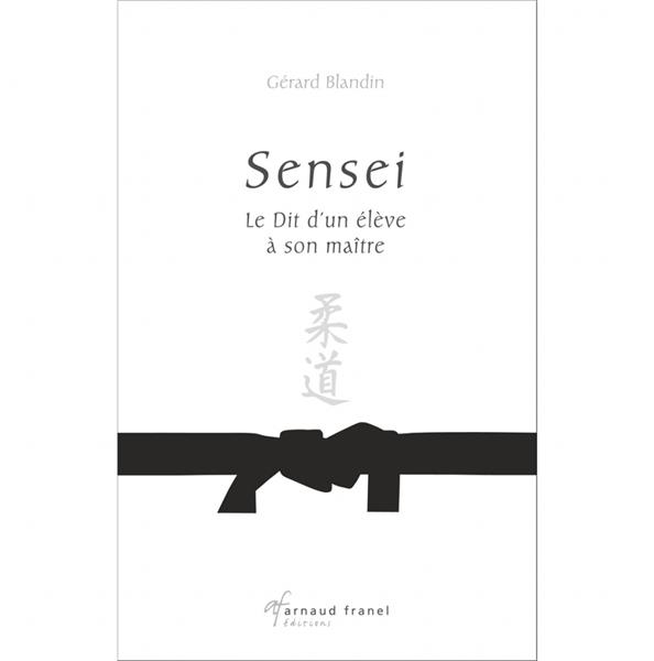 SENSEI : LE DIT D'UN ELEVE A SON MAITRE