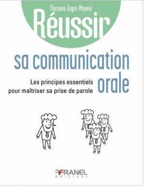 REUSSIR SA COMMUNICATION ORALE - LES PRINCIPES ESSENTIELS POUR MAITRISER SA PRISE DE PAROLE