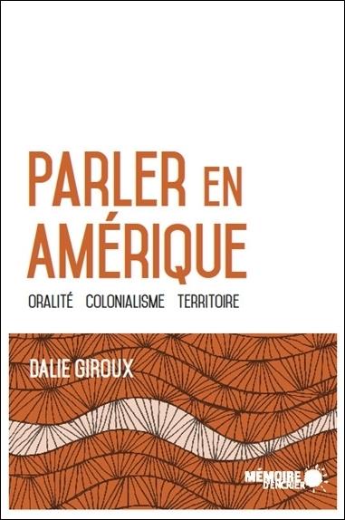PARLER EN AMERIQUE - ORALITE, COLONIALISME, TERRITOIRE