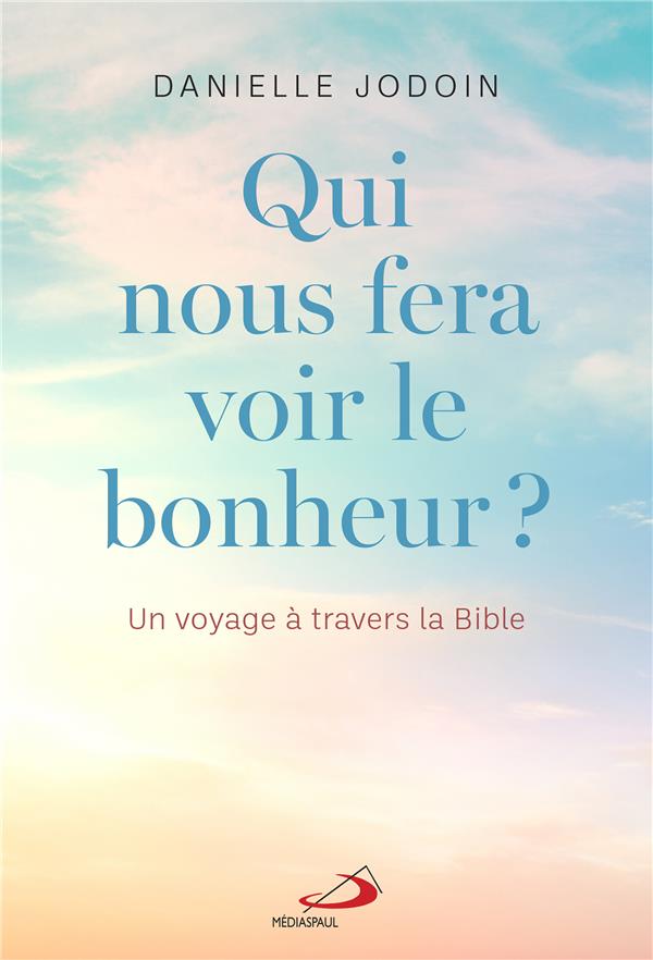 QUI NOUS FERA VOIR LE BONHEUR ? - UN VOYAGE A TRAVERS LA BIBLE