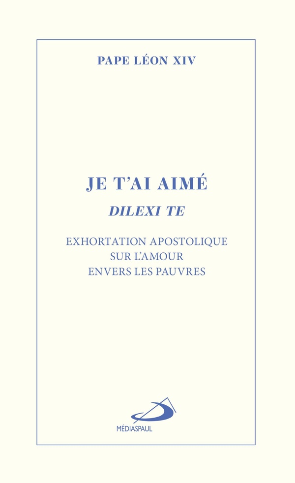 JE T'AI AIME - DILEXI TE - EXHORTATION APOSTOLIQUE SUR L'AMOUR ENVERS LES PAUVRES