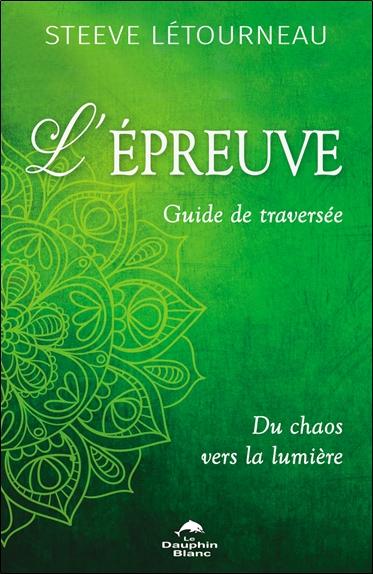 L'EPREUVE - GUIDE DE TRAVERSEE - DU CHAOS VERS LA LUMIERE