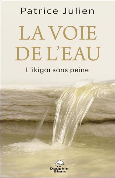 LA VOIE DE L'EAU - L'IKIGAI SANS PEINE